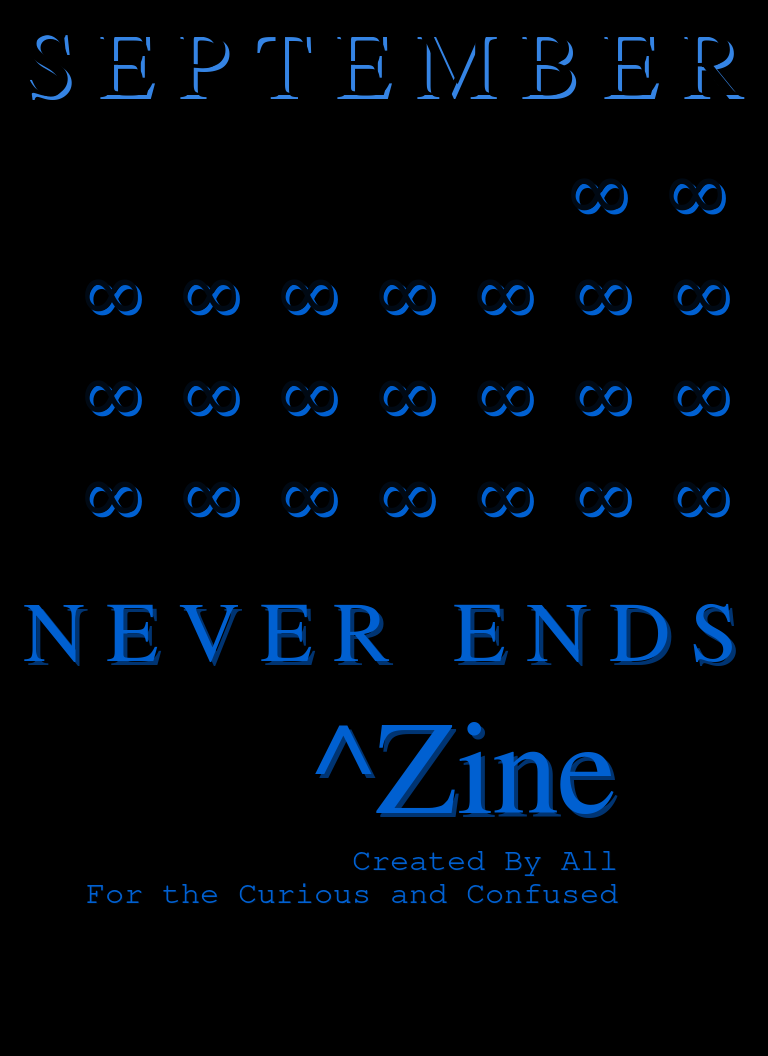 The word 'September' written in blue letters against a black background with a series of infinity symbols arranged to resemble a calender below that. Then below this are the words 'Never Ends' Below this is Ctrl-Zine: Created By All, for the Curious and Confused